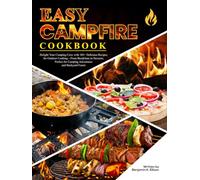 Easy Campfire Cookbook: Delight Your Camping Crew with 105+ Delicious Recipes for Outdoor Cooking-From Breakfasts to Desserts, Perfect for Camping Adventures and Backyard Feasts