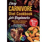 Easy Carnivore Diet cookbook for Beginners: 2000 Days of Delicious, Low-Carb Recipes with a 30-Day Meal Plan to Jumpstart Your Health Journey