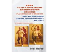 Easy Chair and Standing Exercises for Seniors, Plus Walking Workouts: Fitness with a Smile, 60+: Sport- and Dance-Inspired Exercises and Walking for Health and Vitality