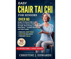 Easy Chair Tai Chi for Seniors Over 60: Simple 10-Minute Daily Seated Exercises to Restore Mobility, Build Strength, Boost Energy, and Keep Your Mind Sharp - Includes Illustrations and Video Guides