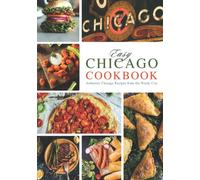 Easy Chicago Cookbook: Authentic Chicago Recipes from the Windy City