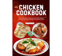 Easy Chicken Cookbook with Color-Pictures: Simple, Flavorful, and Healthy Chicken Recipes for Quick Weeknight Dinners and Everyday Meals