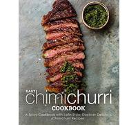 Easy Chimichurri Cookbook: A Spicy Cookbook with Latin Style; Discover Delicious Chimichurri Recipes (2nd Edition)
