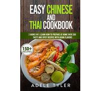 Easy Chinese And Thai Cookbook: 2 Books In 1: Learn How To Prepare At Home Over 200 Tasty And Spicy Recipes With Asian Flavors