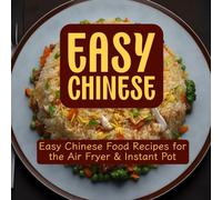 Easy Chinese Cookbook: Effortless Chinese Recipes for Air Fryer and Instant Pot | Authentic Asian Flavors Made Simple: Delicious Chinese Cuisine ... Unlock the Flavors of Asia with Easy Chinese