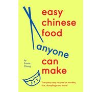 Easy Chinese Food Anyone Can Make: Everyday tasty recipes for noodles, rice, dumplings and more!