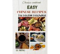 Easy Chinese Recipes For Everyone Everywhere: A User-Friendly Handbook For Preparing Chinese Meals At The Comfort Of Your Home.