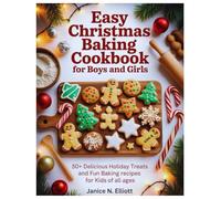 EASY CHRISTMAS BAKING COOKBOOK FOR BOYS AND GIRLS: 50+ Delicious Holiday Treats and Fun Baking Recipes for Kids of All Ages