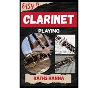EASY CLARINET PLAYING: Music Lessons, Performance Skills, Teaching Methods, Sight-Reading, Breathing Control, Recording Tips, and Proven Strategies to Earn Income Onstage or Online