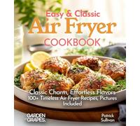 Easy & Classic Air Fryer Cookbook: Classic Charm, Effortless Flavors - 100+ Timeless Air Fryer Recipes, Pictures Included
