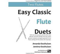 Easy Classic Flute Duets: With One Very Easy Part, And The Other More Difficult. Comprises Favourite Melodies From The World's Greatest Composers Arranged Especially For Two Fl