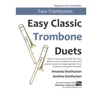 Easy Classic Trombone Duets: With one very easy part, and the other more difficult. Comprises favourite melodies from the world's greatest composers ... in easy keys, and starts with the easiest.