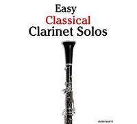 Easy Classical Clarinet Solos: Featuring music of Bach, Beethoven, Wagner, Handel and other composers