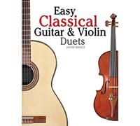 Easy Classical Guitar & Violin Duets: Featuring Music Of Bach, Mozart, Beethoven, Vivaldi And Other Composers.In Standard Notation And Tablature.