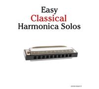 Easy Classical Harmonica Solos: Featuring music of Bach, Mozart, Beethoven, Vivaldi and Other Composers