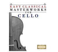Easy Classical Masterworks for Cello: Music of Bach, Beethoven, Brahms, Handel, Haydn, Mozart, Schubert, Tchaikovsky, Vivaldi and Wagner