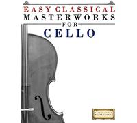 Easy Classical Masterworks For Cello: Music Of Bach, Beethoven, Brahms, Handel, Haydn, Mozart, Schubert, Tchaikovsky, Vivaldi And Wagner