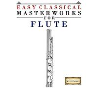 Easy Classical Masterworks For Flute: Music Of Bach, Beethoven, Brahms, Handel, Haydn, Mozart, Schubert, Tchaikovsky, Vivaldi And Wagner