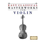 Easy Classical Masterworks for Violin: Music of Bach, Beethoven, Brahms, Handel, Haydn, Mozart, Schubert, Tchaikovsky, Vivaldi and Wagner