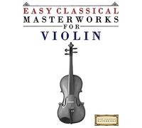 Easy Classical Masterworks For Violin: Music Of Bach, Beethoven, Brahms, Handel, Haydn, Mozart, Schubert, Tchaikovsky, Vivaldi And Wagner
