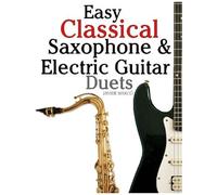 Easy Classical Saxophone & Electric Guitar Duets: For Alto, Baritone, Tenor & Soprano Saxophone Player. Featuring Music Of Mozart, Handel, Strauss, Grieg And Other Composers. In Standard Notation And