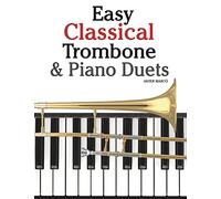 Easy Classical Trombone & Piano Duets: Featuring music of Bach, Brahms, Wagner, Mozart and other composers