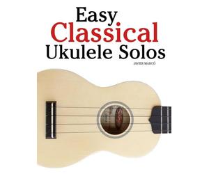Easy Classical Ukulele Solos: Featuring music of Bach, Mozart, Beethoven, Vivaldi and Other Composers