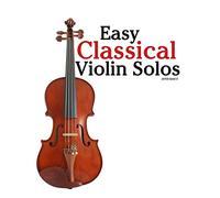 Easy Classical Violin Solos: Featuring music of Bach, Mozart, Beethoven, Vivaldi and other composers.