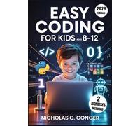 Easy Coding for Kids Ages 8-12: A Fun, Step-by-Step Guide with Scratch and Python Activities to Build Creativity, Critical Thinking, and Problem-Solving Skills
