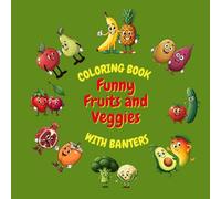 Easy COLORING BOOK with Banters "FUNNY FRUITS AND VEGGIES" great for beginners and Kids ages 5 and up!: Kids will have lots of fun, color, laugh, and ... veggies-soon, they'll love eating them too!