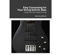 Easy Composing for Four-String Electric Bass: Create Your Own Songs In A Snap