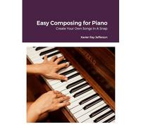 Easy Composing for Piano: Create Your Own Songs In A Snap