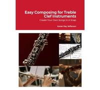 Easy Composing for Treble Clef Instruments: Create Your Own Songs In A Snap
