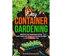 Easy Container Gardening: Maximise Your Small Space to Grow Fresh Produce with Simple Eco Friendly Strategies in Just 15 Minutes a Day