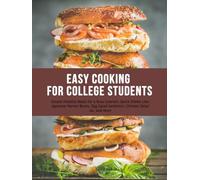 Easy Cooking for College Students: Simple Healthy Meals for a Busy Learner; Quick Dishes Like Japanese Ramen Bowls, Egg Salad Sandwich, Chicken Salad Jar, and More
