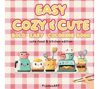 Easy Cosy and Cute: Coloring Book Kids, Adults and Teens Bold and Easy Designs for Relaxation Cute Food and Kitchen Edition (Bold & Easy Coloring)