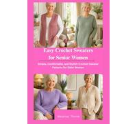 Easy Crochet Sweaters for Senior Women: Simple, Comfortable, and Stylish Crochet Sweater Patterns for Older Women