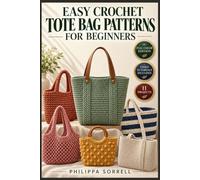 EASY CROCHET TOTE BAG PATTERNS FOR BEGINNERS: The Fully Illustrated Guide To Stunning Handmade Tote Bags - From Your First Chain Stitch To Carrying Your Own Creations … | Video Tutorials Included