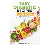 Easy Diabetic Recipes for Beginners: Balanced, Low-Carb & Gluten-Free Meals for Busy Lives: Simple Low-Carb, Gluten-Free Meal Plans & Quick Meal Prep for Blood Sugar Control