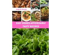 EASY DISHES AFFORDABLE TASTY RECIPES: Quick Super Savory Cookbook Favorite Meal Plan And Delicious Tasty Wellness Diet Food With All The Flavor