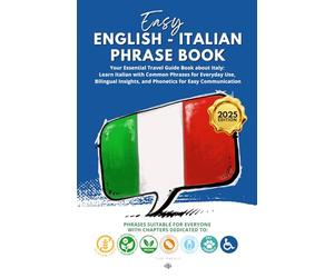 Easy English - Italian phrase book: Your Essential Travel Guide Book about Italy: Learn Italian with Common Phrases for Everyday Use, Bilingual Insights, and Phonetics for Easy Communication