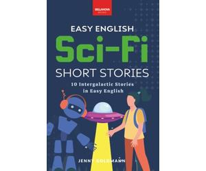 Easy English Sci-Fi Short Stories: 10 Short Stories for A2-B1 Learners: Improve Vocabulary and Reading Comprehension with Futuristic Tales, Glossaries, and Quizzes