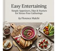 Easy Entertaining: Simple Appetizers, Dips & Starters for Stress-Free Gatherings
