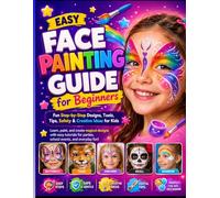 Easy Face Painting Guide for Beginners: Fun Step-by-Step Face Paint Designs, Tools, Safety Tips, and Creative Ideas for Kids, Parents, Parties, and School Events