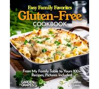Easy Family Favorites Gluten-Free Cookbook: From My Family Table to Yours 100+ Recipes, Pictures Included