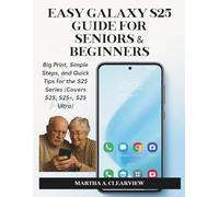 Easy Galaxy S25 Guide For Seniors & Beginners: Big Print, Simple Steps, And Quick Tips For The S25 Series (Covers S25, S25+, S25 Ultra)