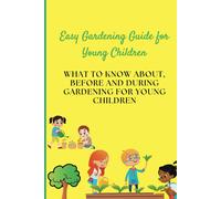 Easy Gardening Guide For Young Children: What To Know About, Before And During Gardening For Young Children