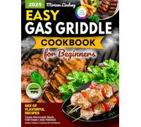 Easy Gas Griddle Cookbook for Beginners: A Mix of Flavorful Recipes & Expert Tips with Full-Color Pictures to Create Memorable Meals for Family and Friends. Master Outdoor Cooking with Confidence