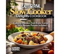 Easy Global Slow Cooker Delights: Culinary Wonders from Every Corner in 100+ Recipes Pictures Included