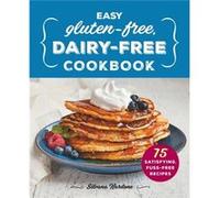 Easy GlutenFree DairyFree Cookbook 75 Satisfying FussFree Recipes by Silvana Nardone Silvana Nardone (Auteur)